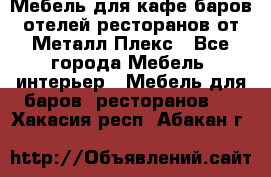 Мебель для кафе,баров,отелей,ресторанов от Металл Плекс - Все города Мебель, интерьер » Мебель для баров, ресторанов   . Хакасия респ.,Абакан г.